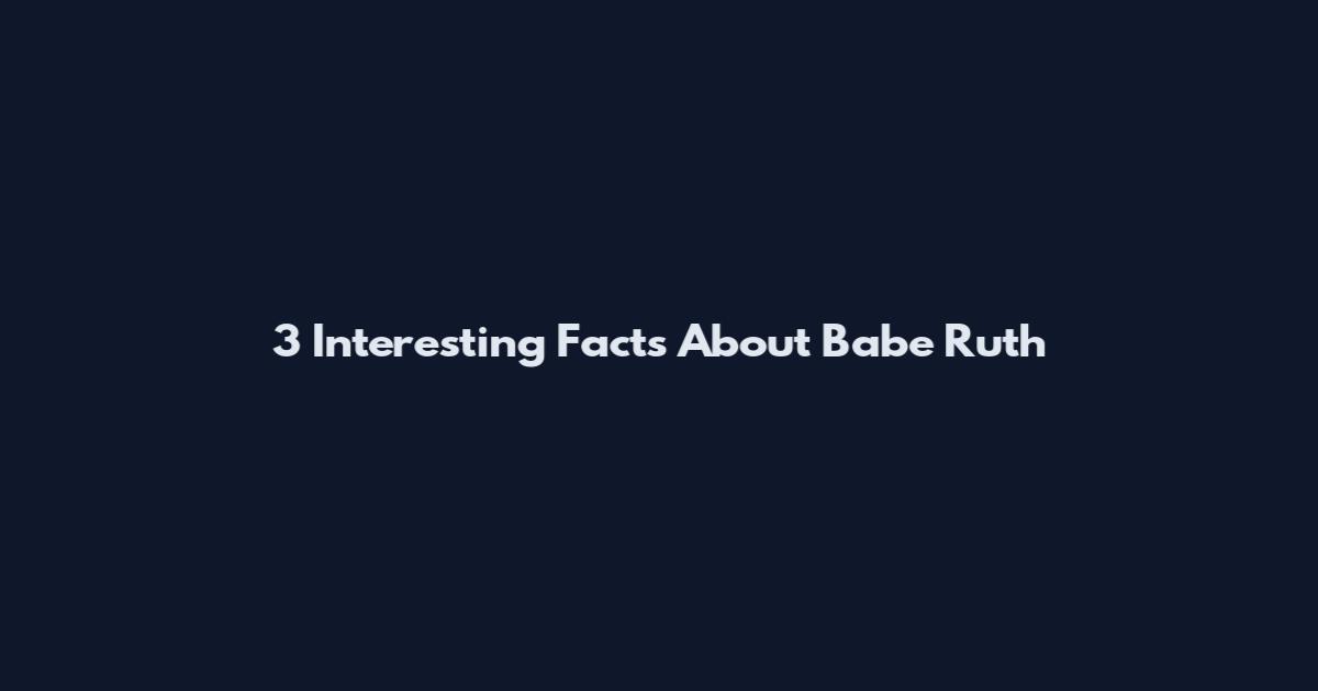 3 Interesting Facts About Babe Ruth