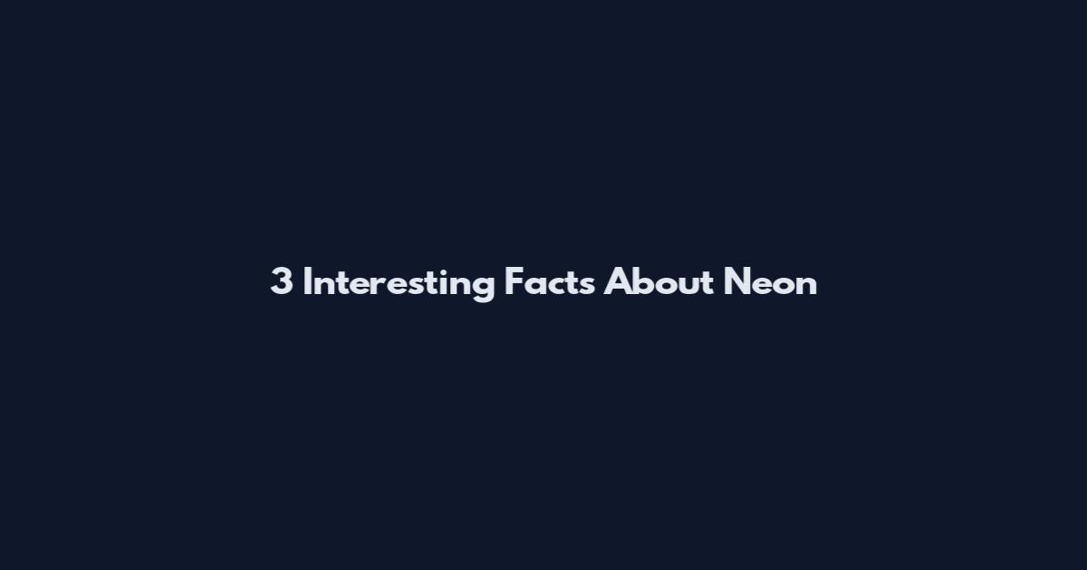 3 Interesting Facts About Neon