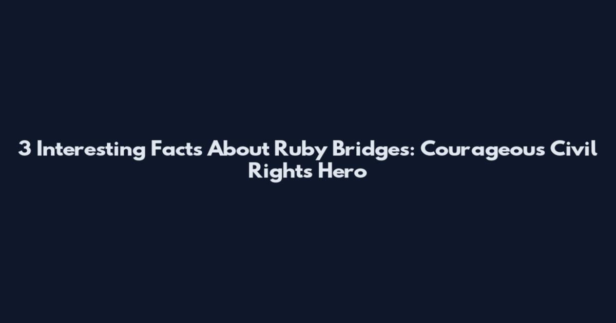 3 Interesting Facts About Ruby Bridges: Courageous Civil Rights Hero