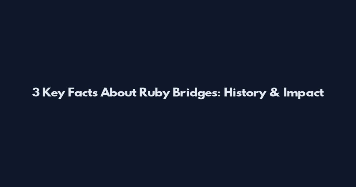 3 Key Facts About Ruby Bridges: History & Impact