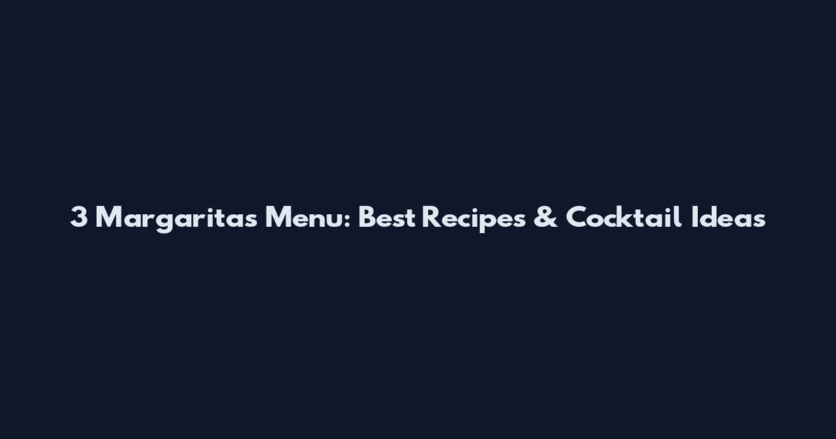 3 Margaritas Menu: Best Recipes & Cocktail Ideas