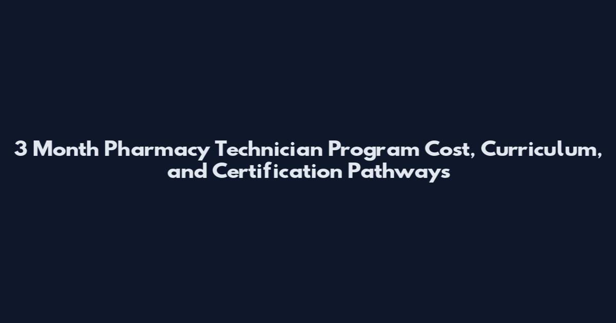 3 Month Pharmacy Technician Program Cost, Curriculum, and Certification Pathways