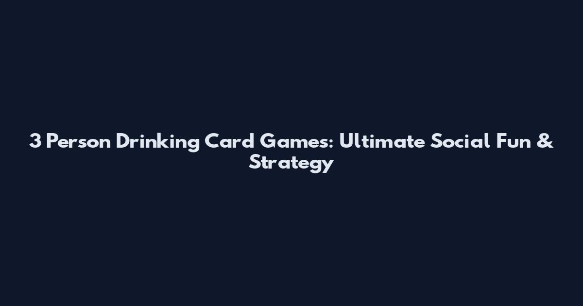 3 Person Drinking Card Games: Ultimate Social Fun & Strategy