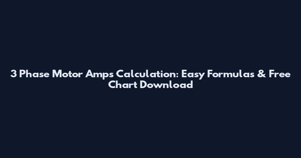 3 Phase Motor Amps Calculation: Easy Formulas & Free Chart Download