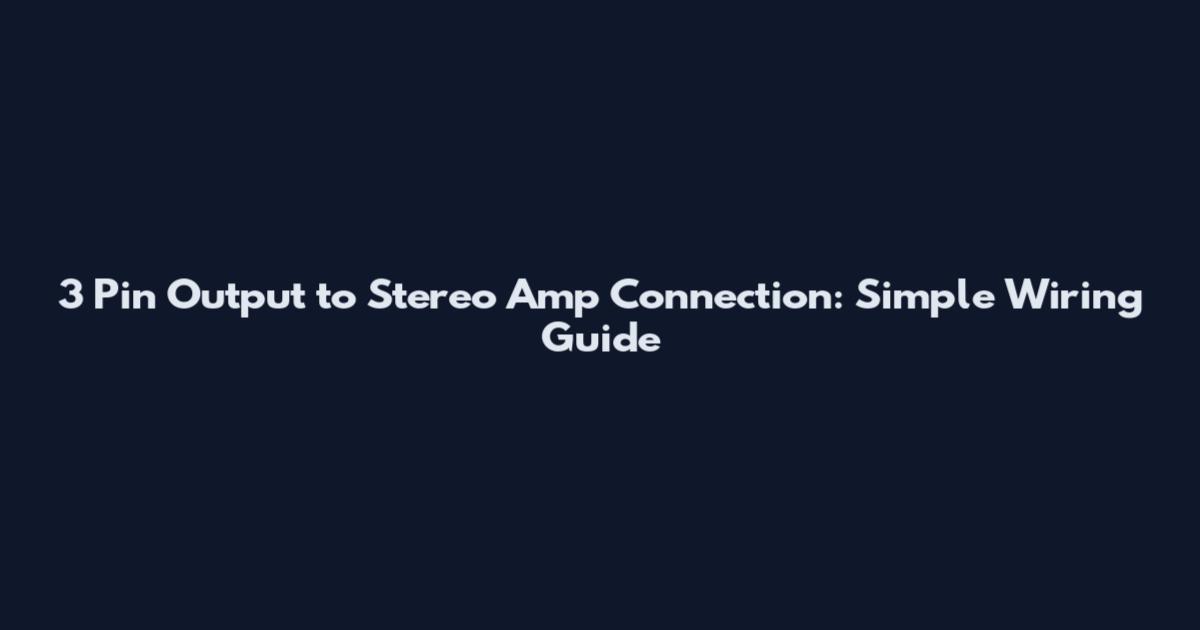 3 Pin Output to Stereo Amp Connection: Simple Wiring Guide