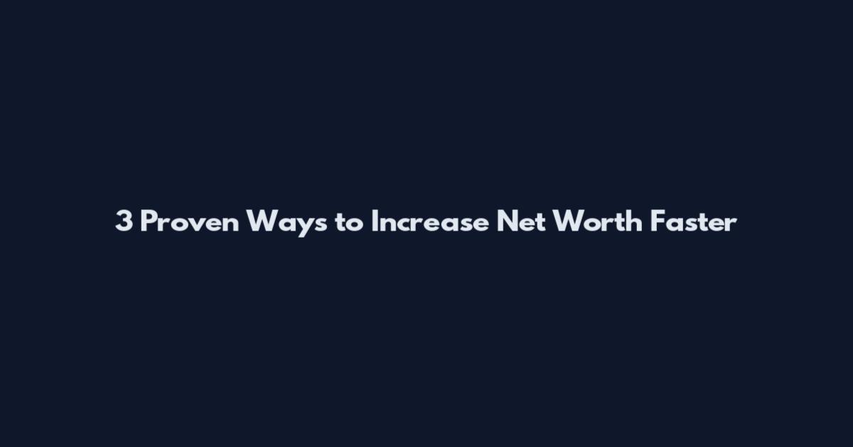 3 Proven Ways to Increase Net Worth Faster