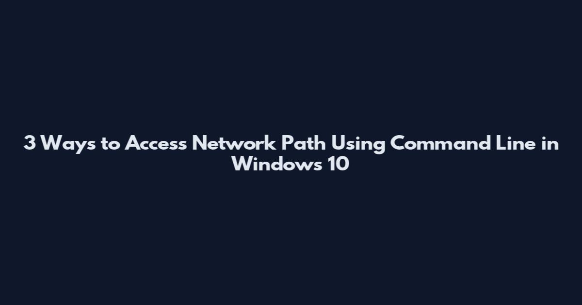 3 Ways to Access Network Path Using Command Line in Windows 10