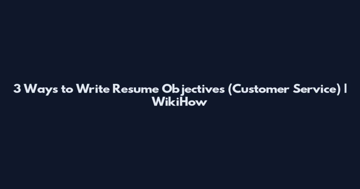 3 Ways to Write Resume Objectives (Customer Service) | WikiHow