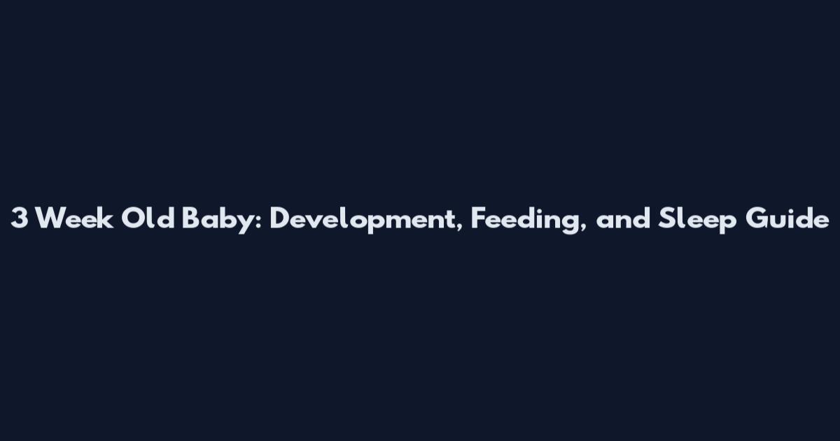 3 Week Old Baby: Development, Feeding, and Sleep Guide