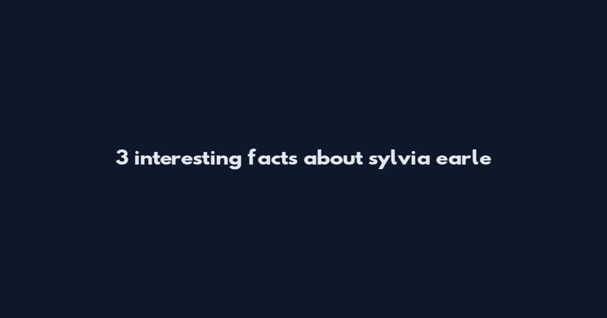 3 interesting facts about sylvia earle