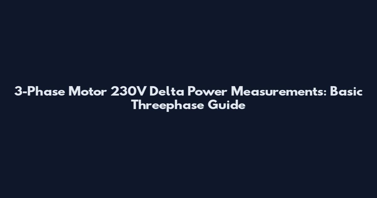 3-Phase Motor 230V Delta Power Measurements: Basic Threephase Guide