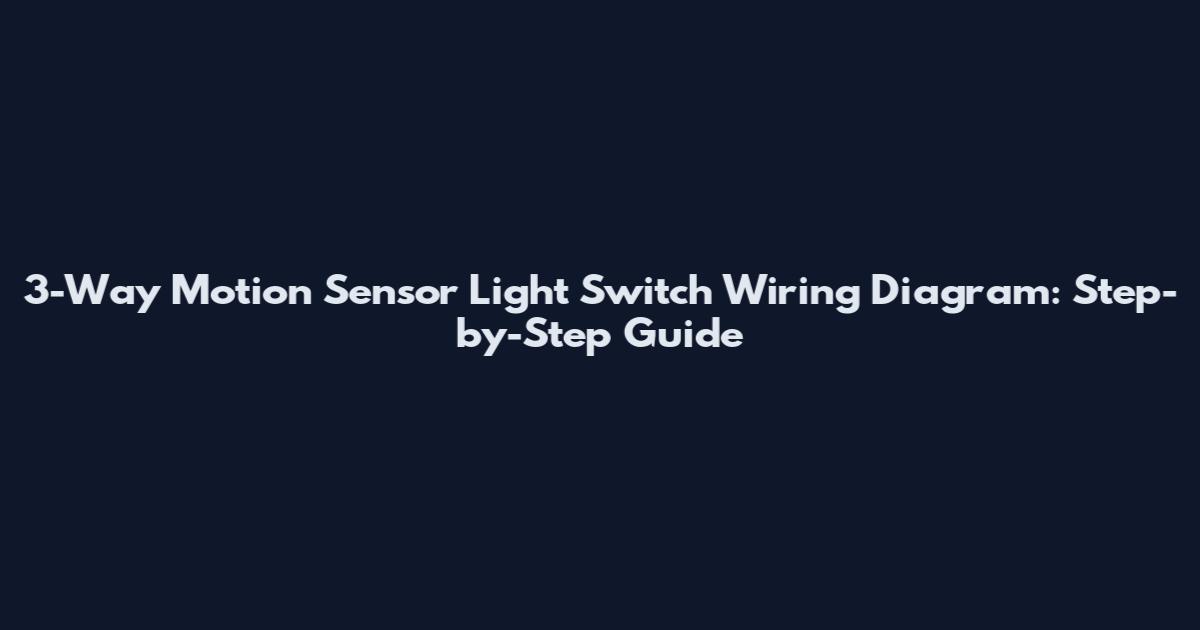 3-Way Motion Sensor Light Switch Wiring Diagram: Step-by-Step Guide