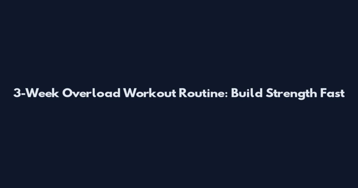3-Week Overload Workout Routine: Build Strength Fast