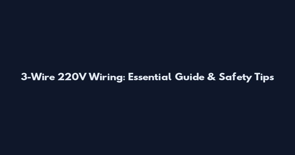 3-Wire 220V Wiring: Essential Guide & Safety Tips