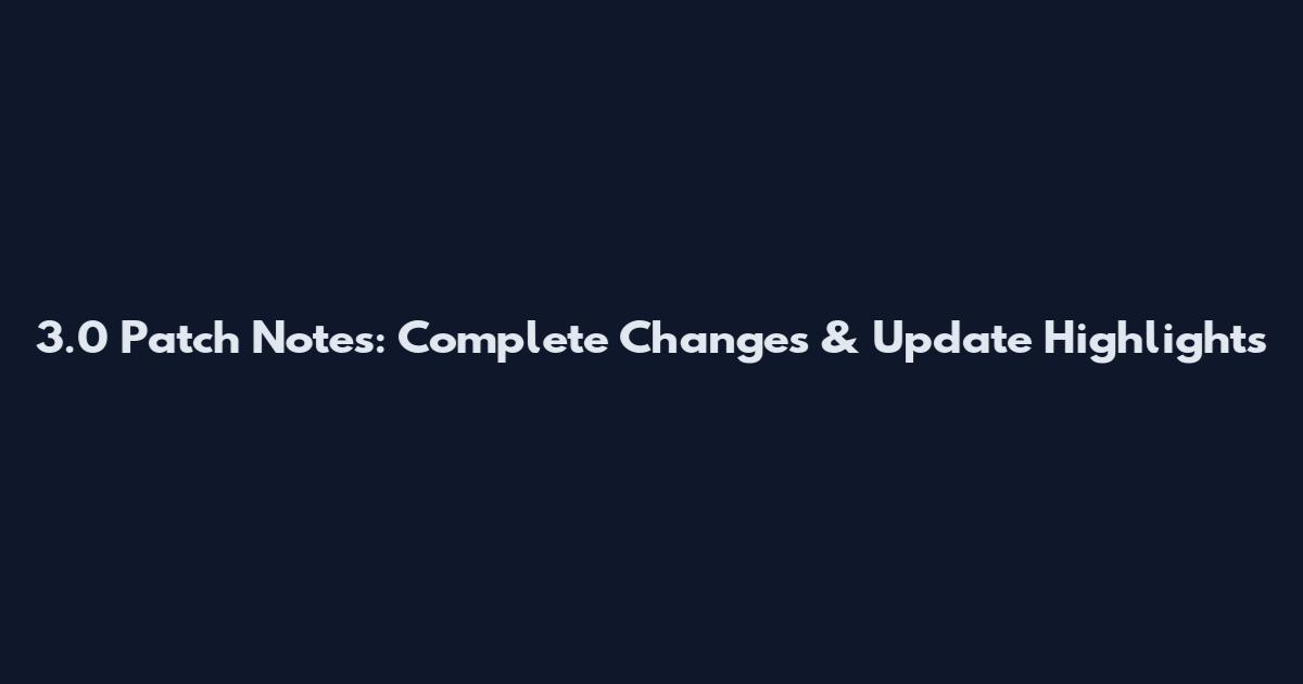 3.0 Patch Notes: Complete Changes & Update Highlights