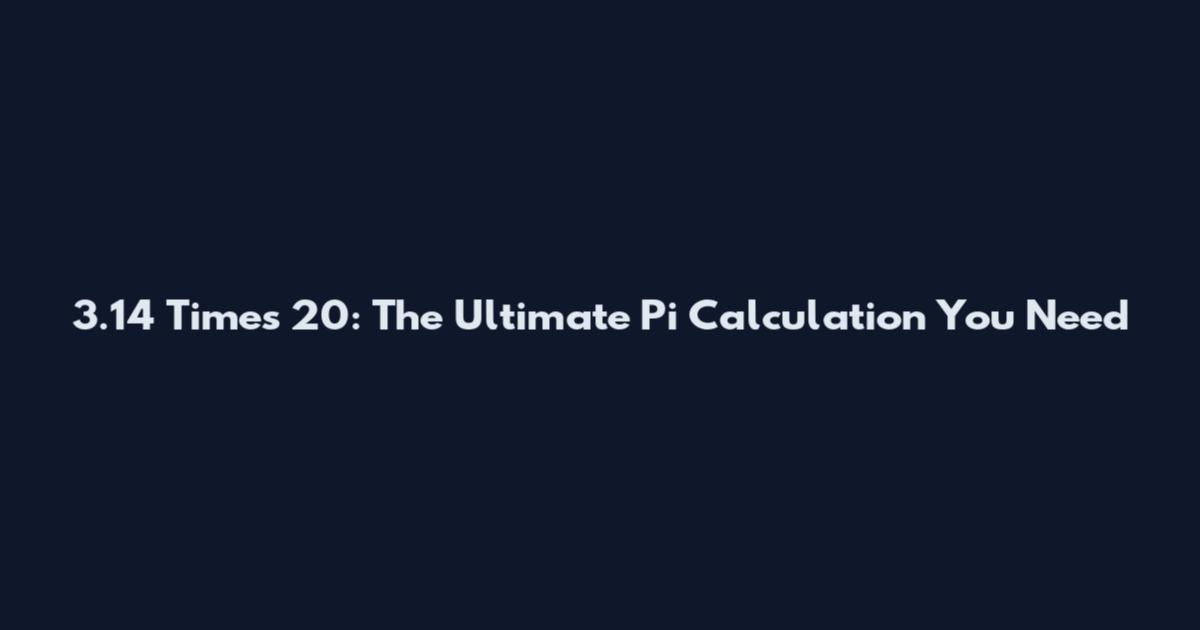 3.14 Times 20: The Ultimate Pi Calculation You Need