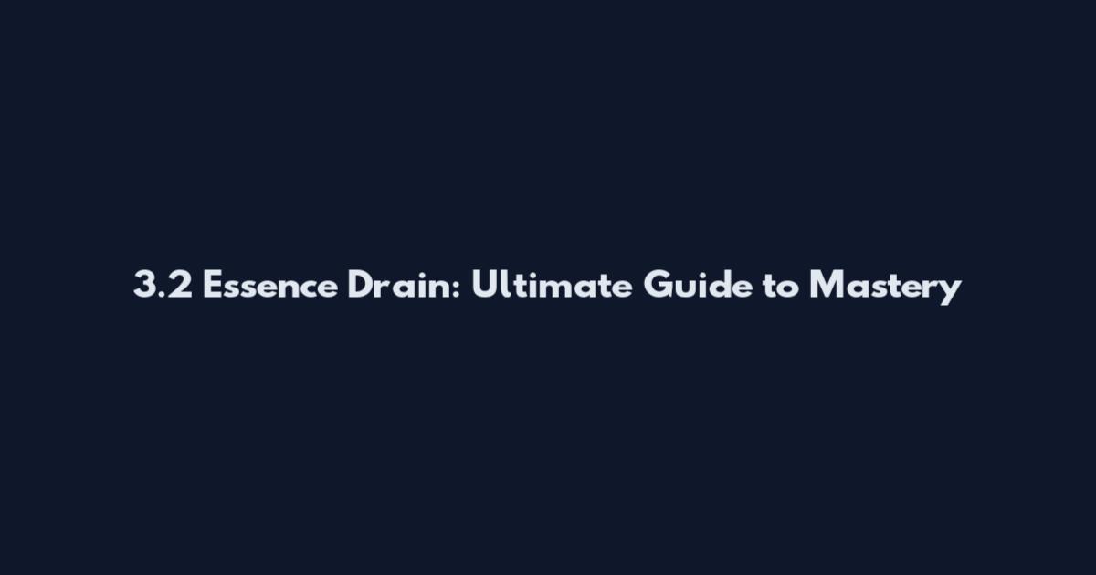 3.2 Essence Drain: Ultimate Guide to Mastery