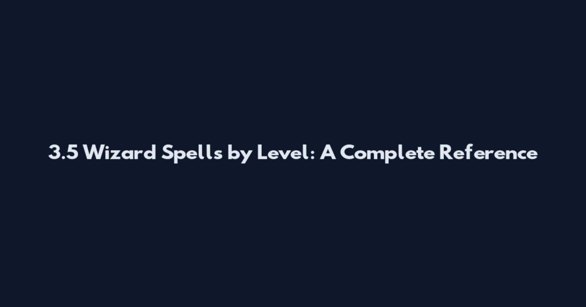 3.5 Wizard Spells by Level: A Complete Reference