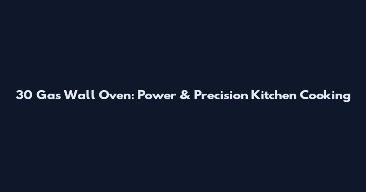 30" Gas Wall Oven: Power & Precision Kitchen Cooking