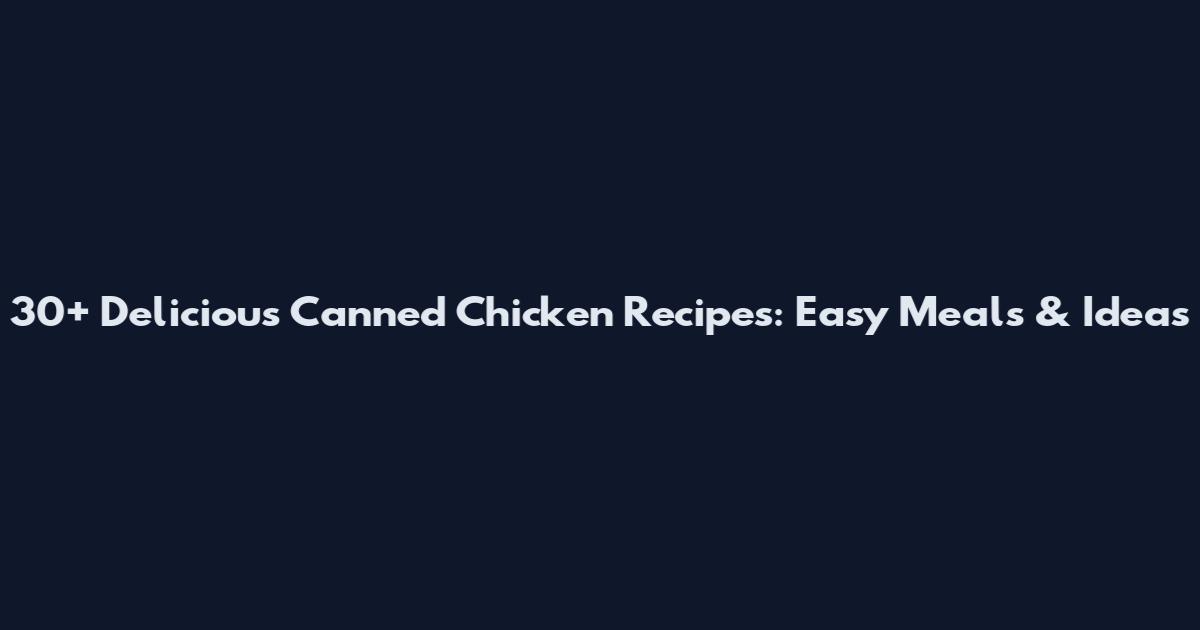 30+ Delicious Canned Chicken Recipes: Easy Meals & Ideas