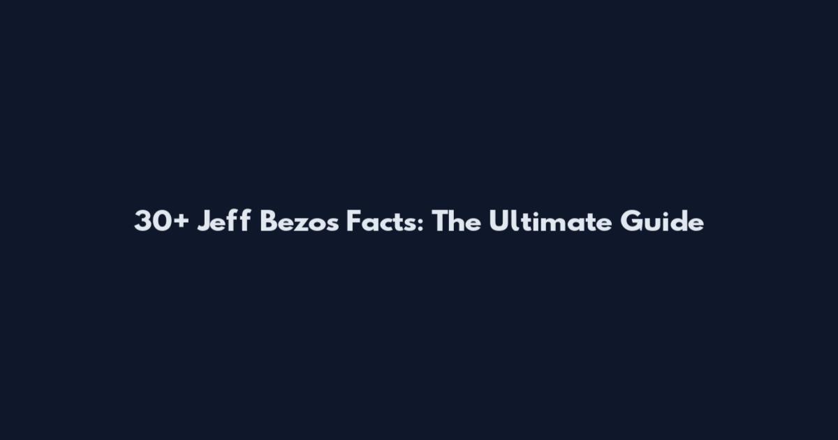 30+ Jeff Bezos Facts: The Ultimate Guide