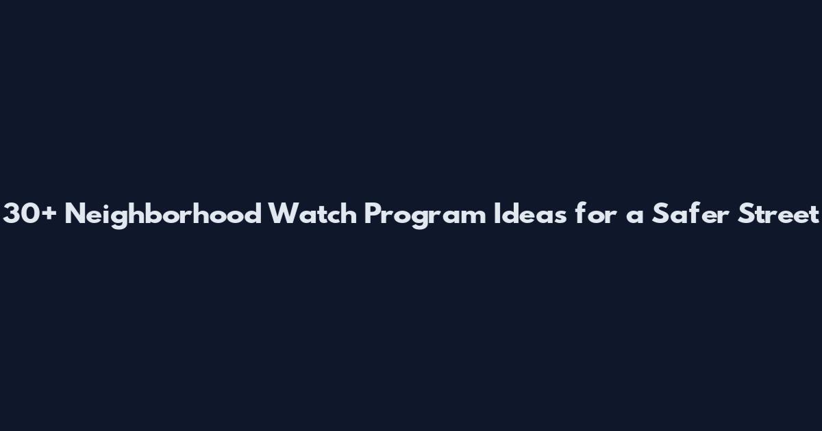 30+ Neighborhood Watch Program Ideas for a Safer Street