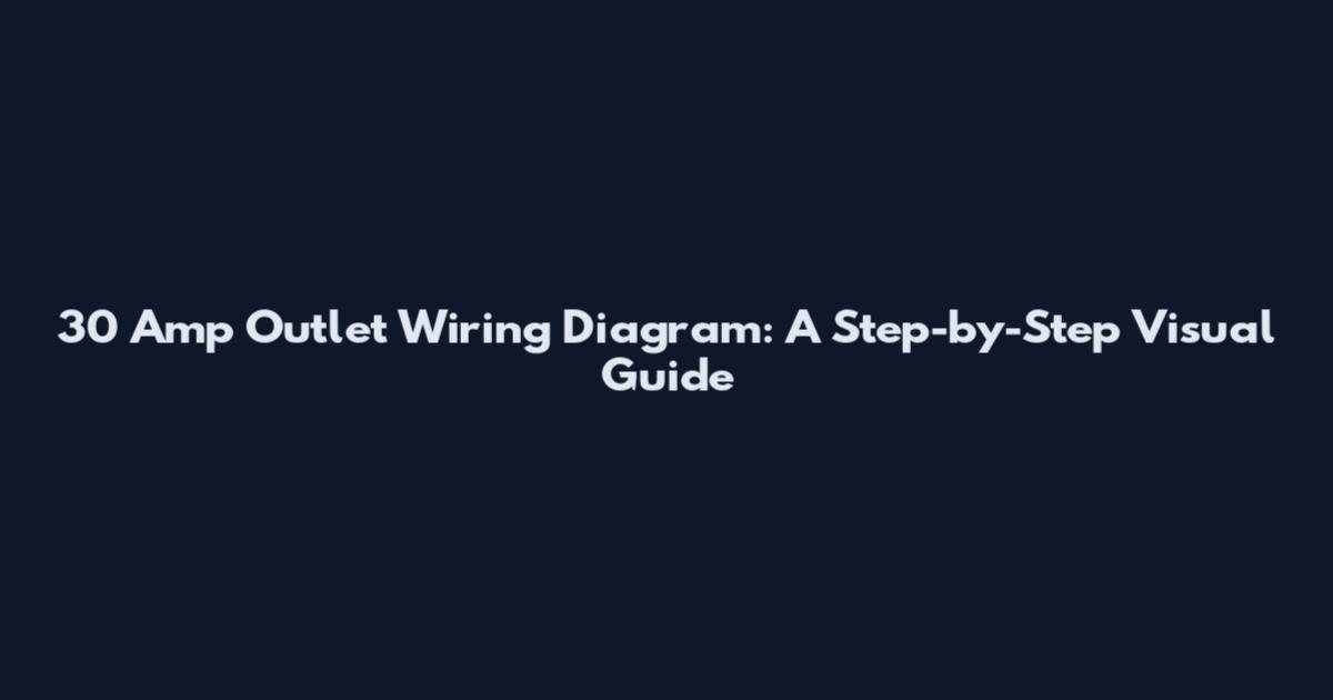 30 Amp Outlet Wiring Diagram: A Step-by-Step Visual Guide