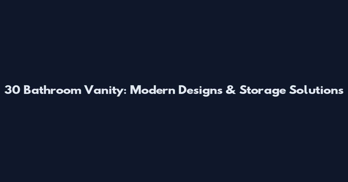 30 Bathroom Vanity: Modern Designs & Storage Solutions
