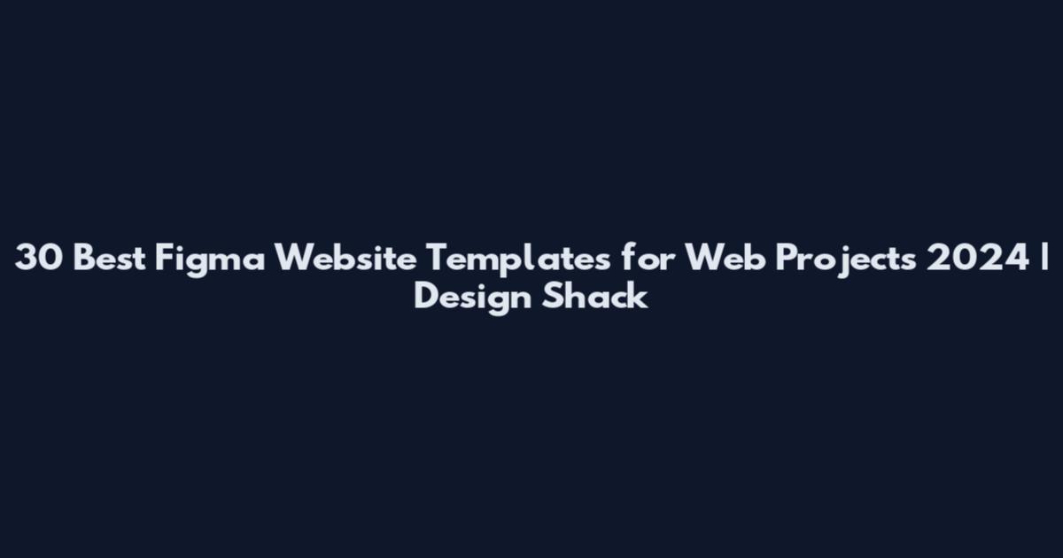 30 Best Figma Website Templates for Web Projects 2024 | Design Shack