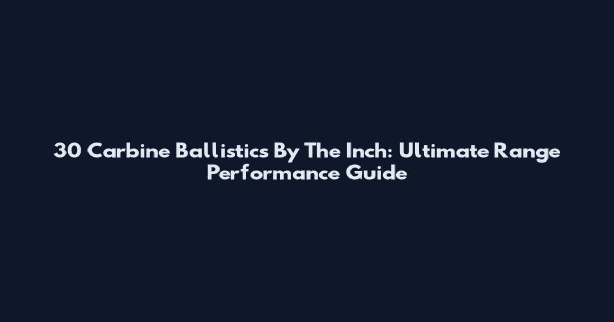 30 Carbine Ballistics By The Inch: Ultimate Range Performance Guide