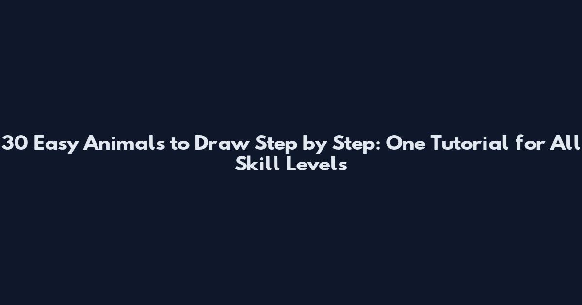 30 Easy Animals to Draw Step by Step: One Tutorial for All Skill Levels
