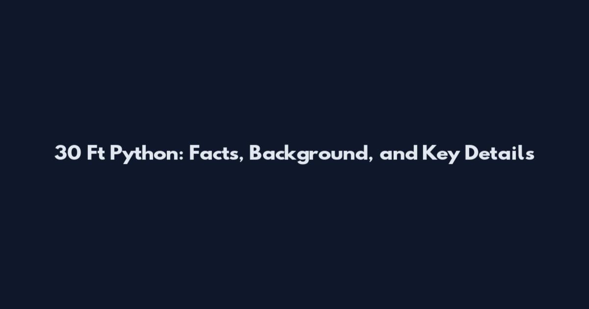 30 Ft Python: Facts, Background, and Key Details