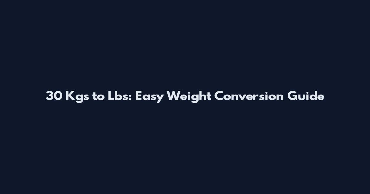 30 Kgs to Lbs: Easy Weight Conversion Guide