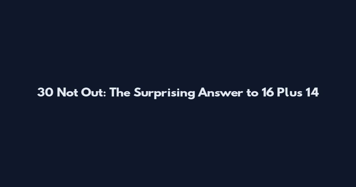 30 Not Out: The Surprising Answer to 16 Plus 14