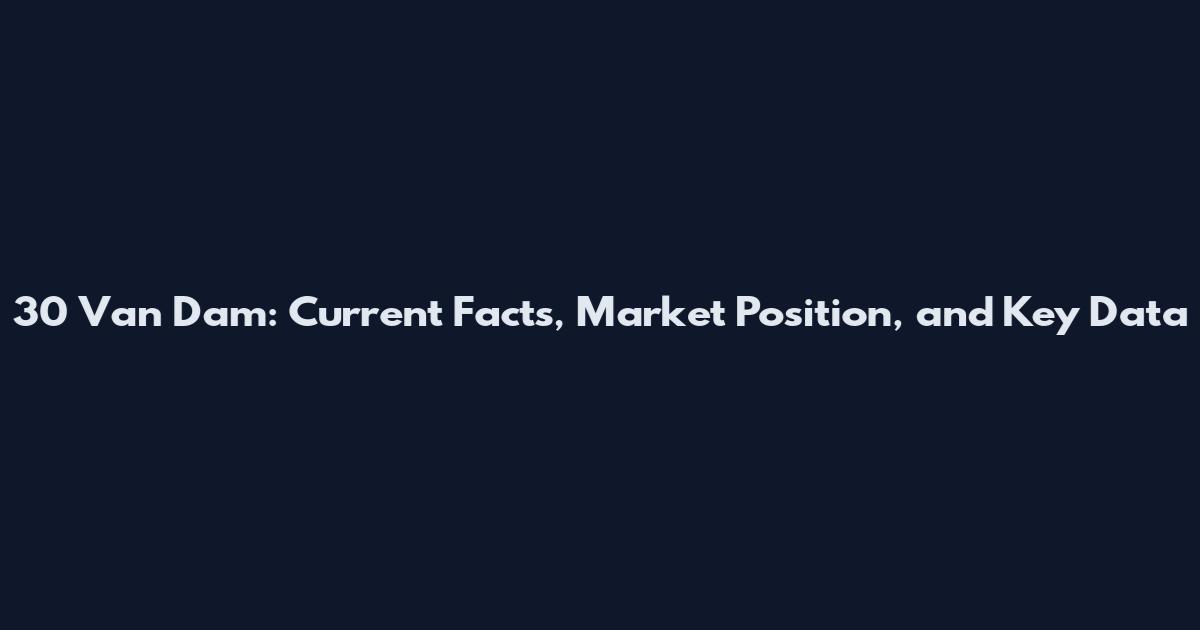 30 Van Dam: Current Facts, Market Position, and Key Data
