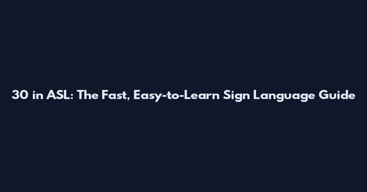 30 in ASL: The Fast, Easy-to-Learn Sign Language Guide