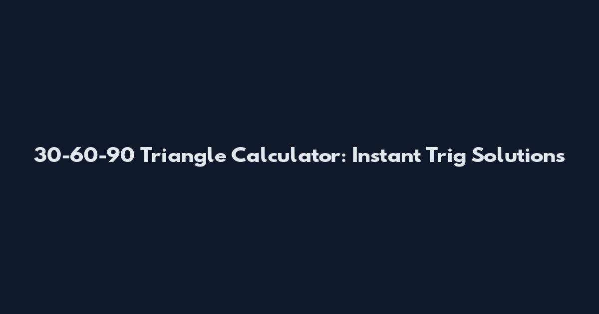 30-60-90 Triangle Calculator: Instant Trig Solutions