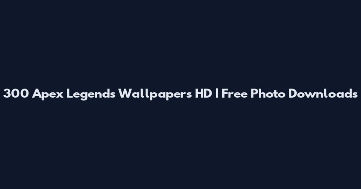 300 Apex Legends Wallpapers HD | Free Photo Downloads