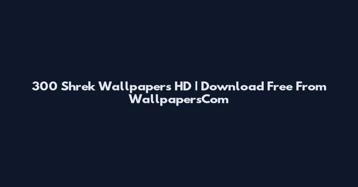 300 Shrek Wallpapers HD | Download Free From WallpapersCom