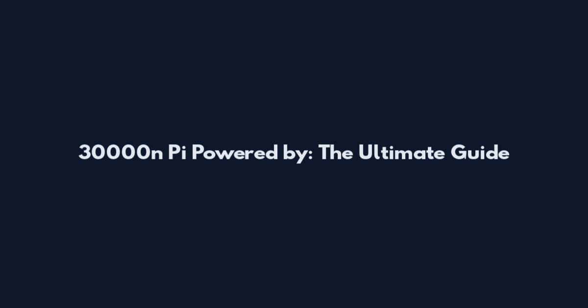 30000n Pi Powered by: The Ultimate Guide
