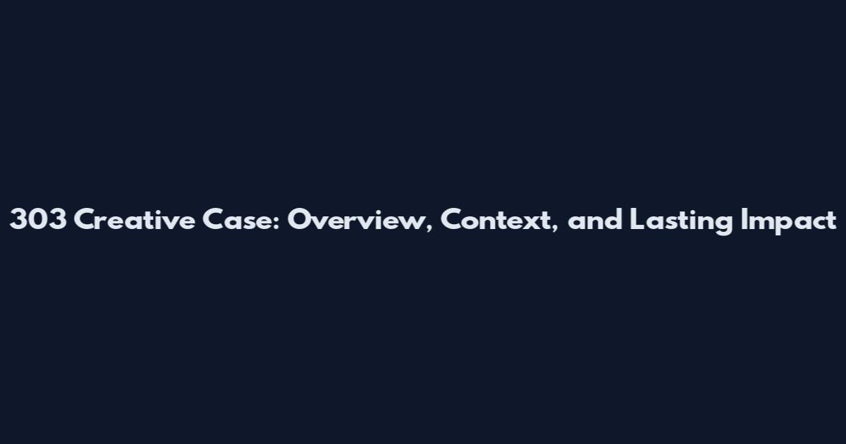 303 Creative Case: Overview, Context, and Lasting Impact