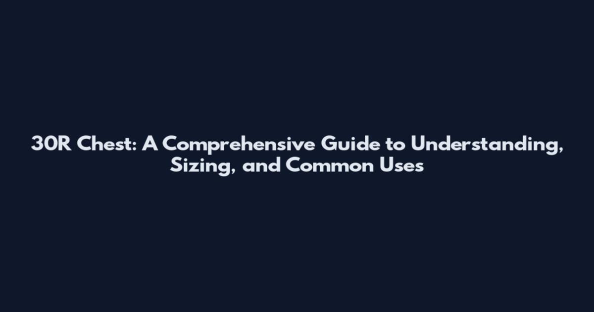 30R Chest: A Comprehensive Guide to Understanding, Sizing, and Common Uses