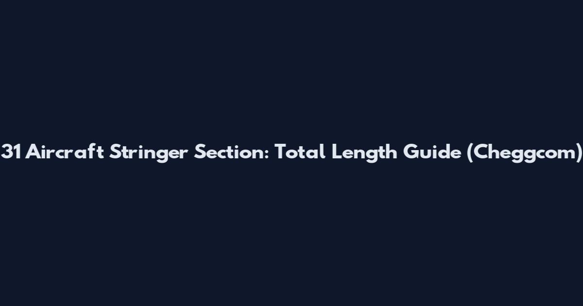 31 Aircraft Stringer Section: Total Length Guide (Cheggcom)