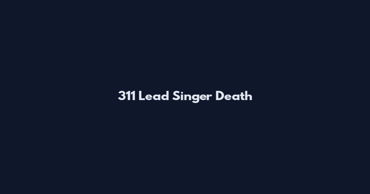 311 Lead Singer Death
