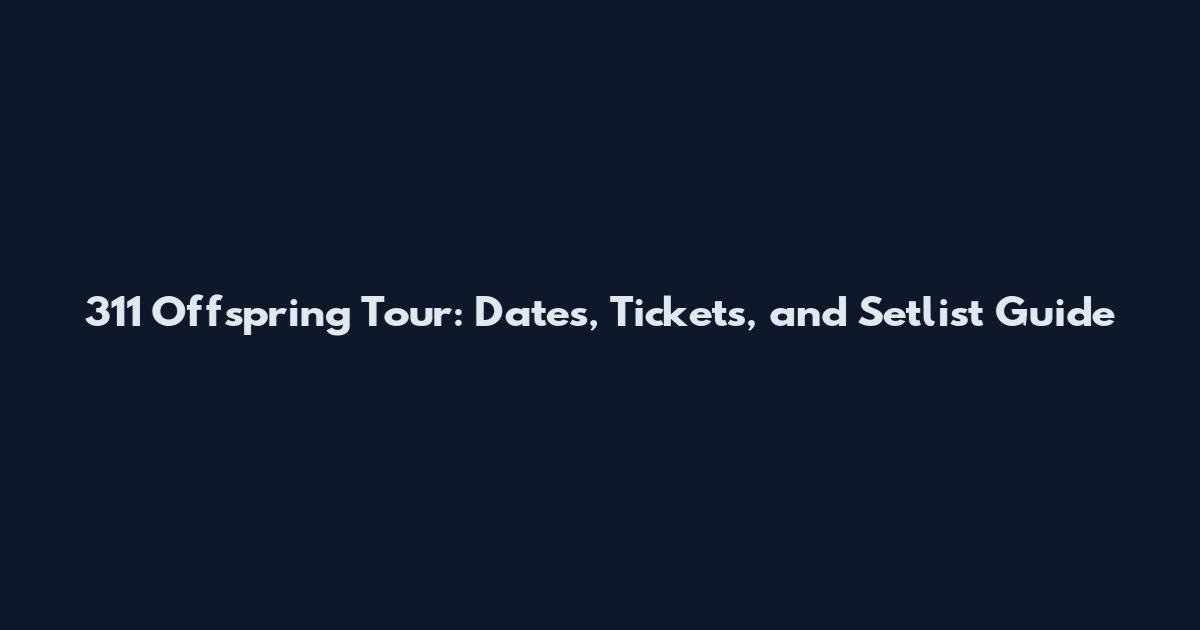 311 Offspring Tour: Dates, Tickets, and Setlist Guide
