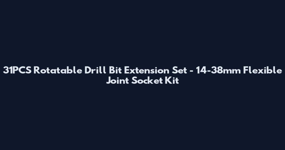 31PCS Rotatable Drill Bit Extension Set - 14-38mm Flexible Joint Socket Kit
