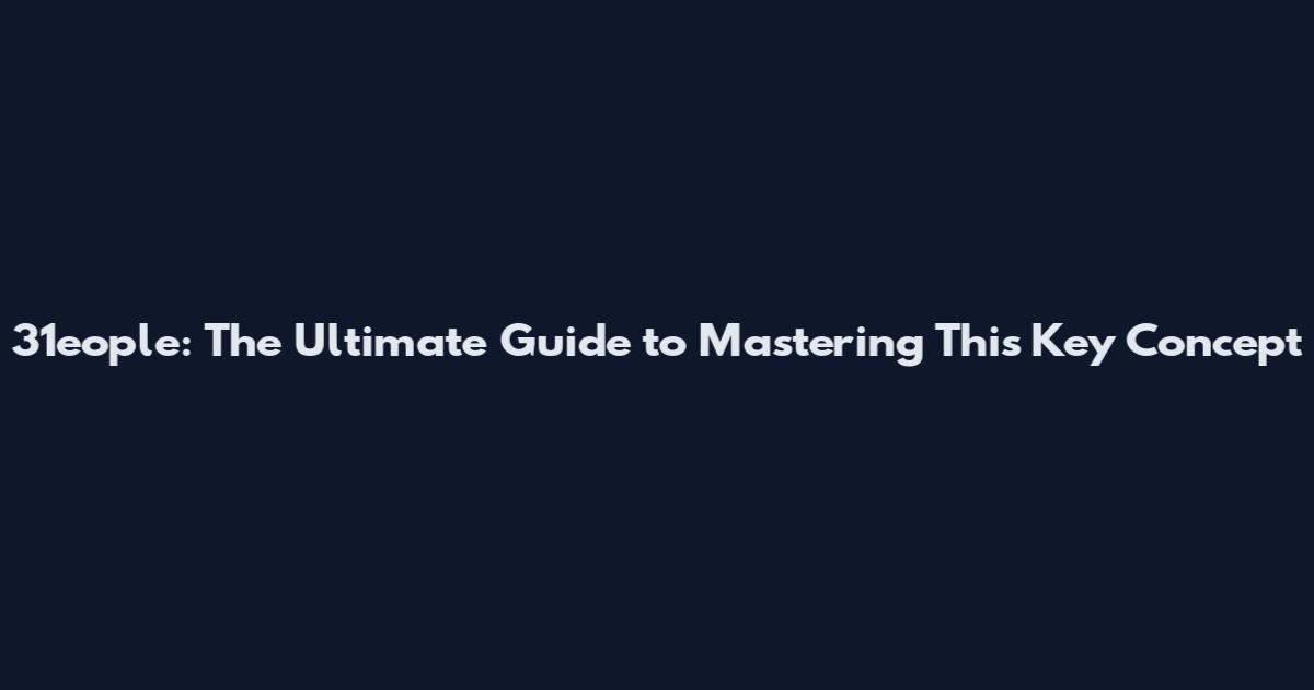31eople: The Ultimate Guide to Mastering This Key Concept