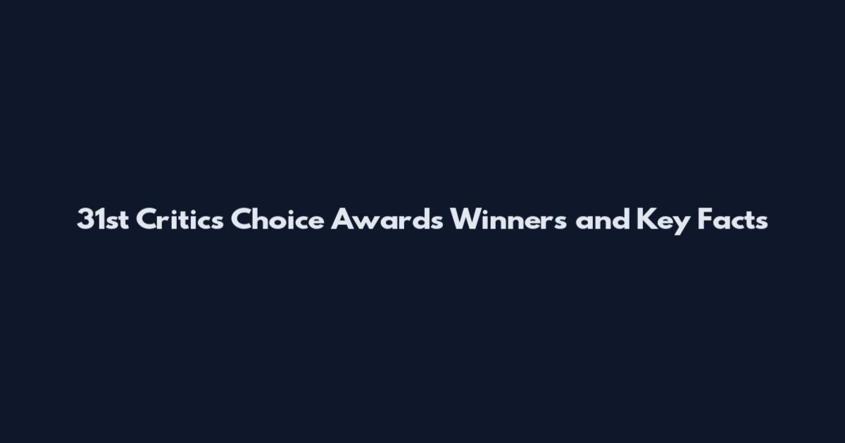 31st Critics Choice Awards Winners and Key Facts