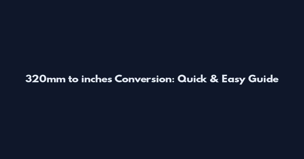 320mm to inches Conversion: Quick & Easy Guide