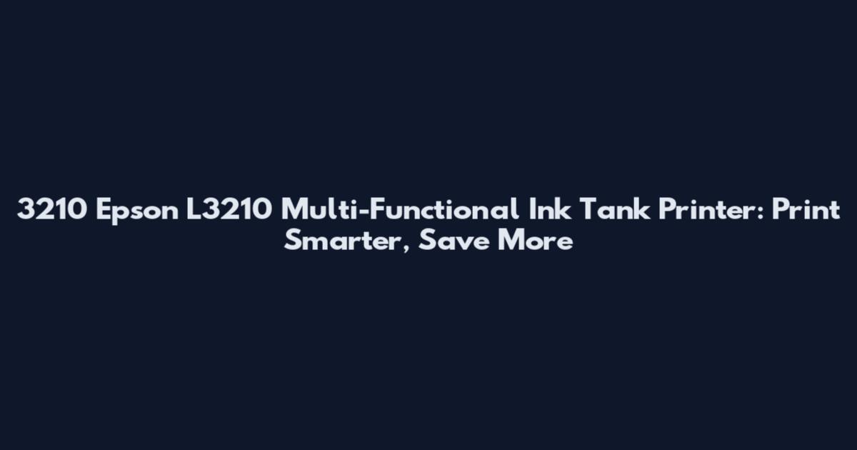 3210 Epson L3210 Multi-Functional Ink Tank Printer: Print Smarter, Save More